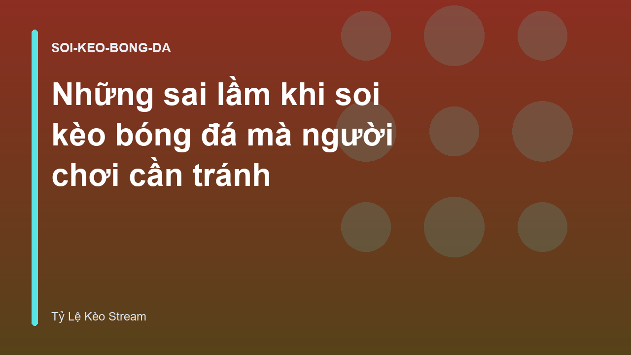 Read more about the article Những sai lầm khi soi kèo bóng đá mà người chơi cần tránh